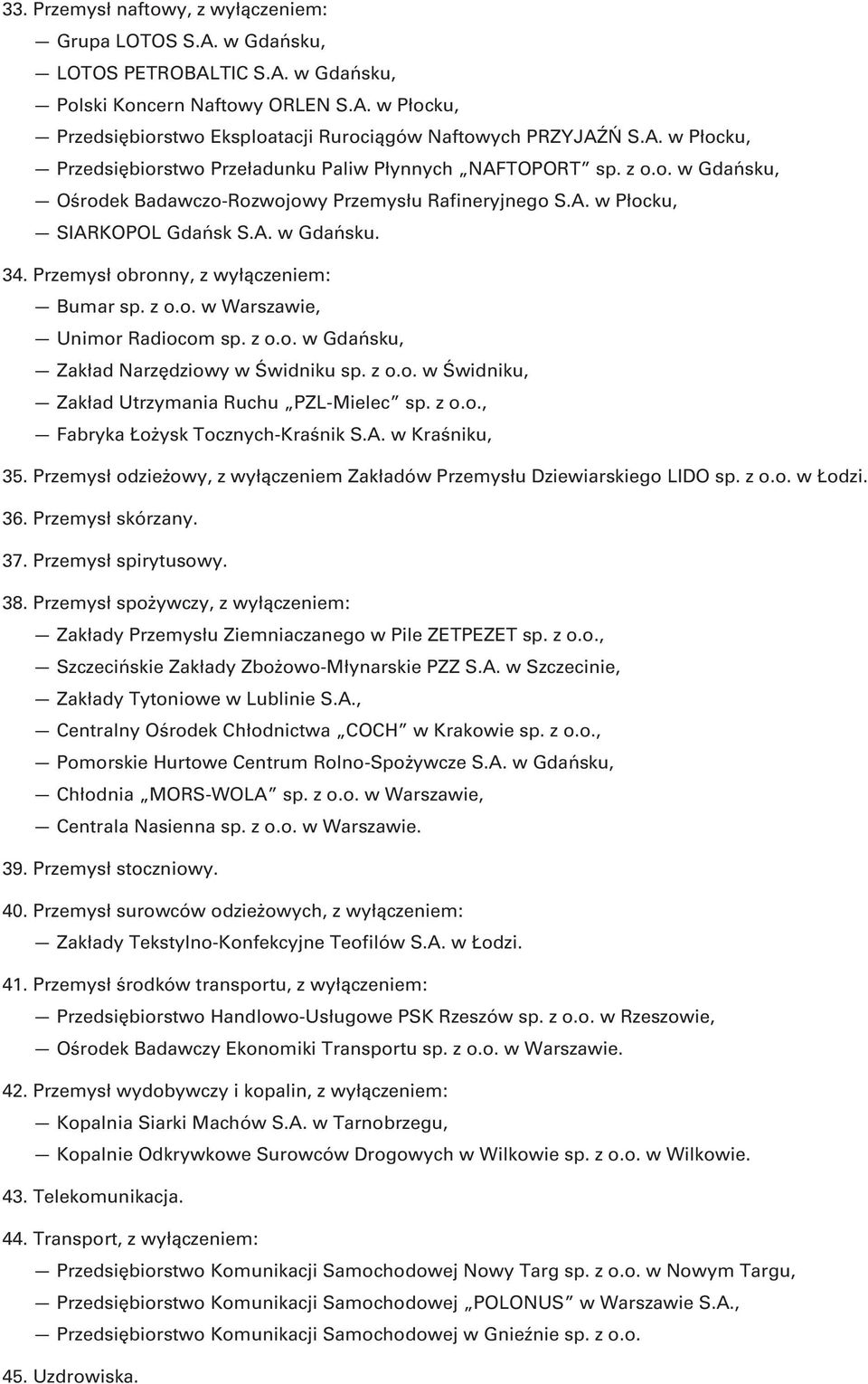 Przemysł obronny, z wyłączeniem: Bumar sp. z o.o. w Warszawie, Unimor Radiocom sp. z o.o. w Gdańsku, Zakład Narzędziowy w Świdniku sp. z o.o. w Świdniku, Zakład Utrzymania Ruchu PZL-Mielec sp. z o.o., Fabryka Łożysk Tocznych-Kraśnik S.