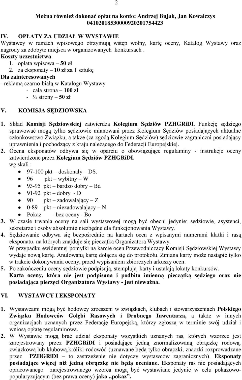 opłata wpisowa 50 zł 2. za eksponaty 10 zł za 1 sztukę Dla zainteresowanych - reklamą czarno-białą w Katalogu Wystawy - cała strona 100 zł - ½ strony 50 zł V. KOMISJA SĘDZIOWSKA 1.