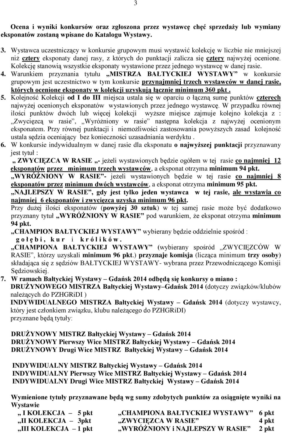 Kolekcję stanowią wszystkie eksponaty wystawione przez jednego wystawcę w danej rasie. 4.