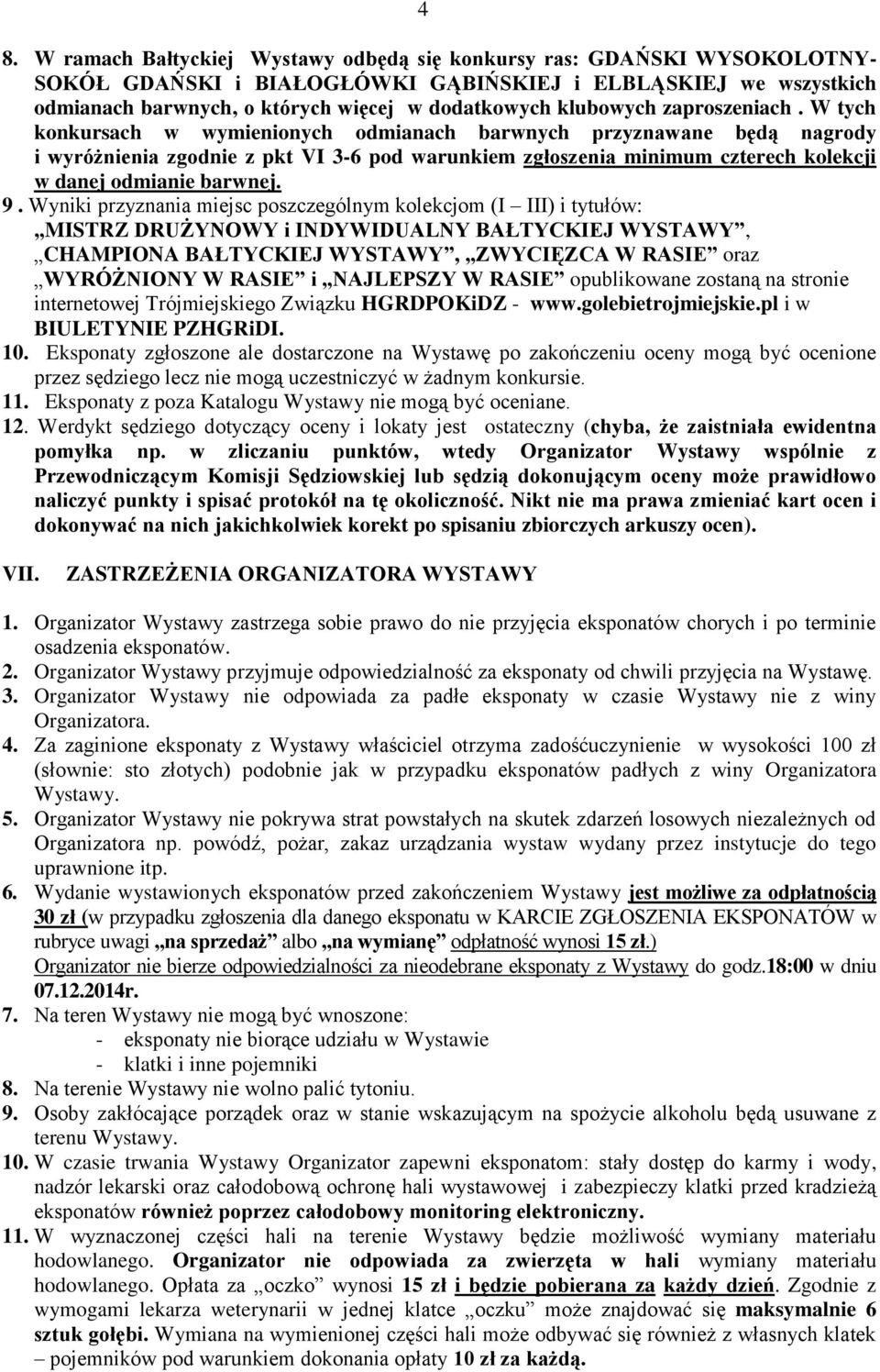 W tych konkursach w wymienionych odmianach barwnych przyznawane będą nagrody i wyróżnienia zgodnie z pkt VI 3-6 pod warunkiem zgłoszenia minimum czterech kolekcji w danej odmianie barwnej. 9.
