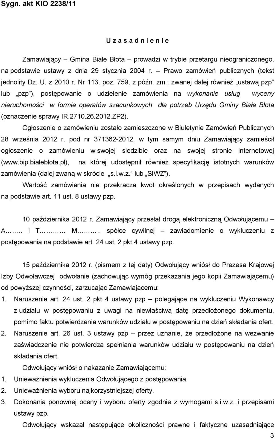 ; zwanej dalej równieŝ ustawą pzp lub pzp ), postępowanie o udzielenie zamówienia na wykonanie usług wyceny nieruchomości w formie operatów szacunkowych dla potrzeb Urzędu Gminy Białe Błota