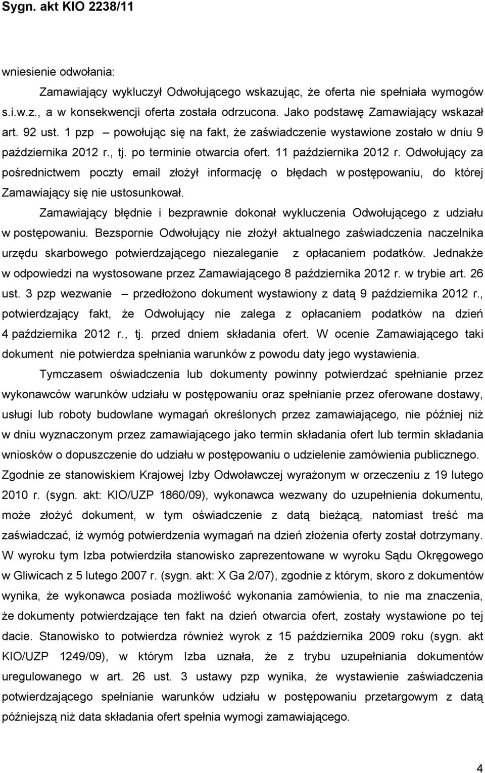 Odwołujący za pośrednictwem poczty email złoŝył informację o błędach w postępowaniu, do której Zamawiający się nie ustosunkował.