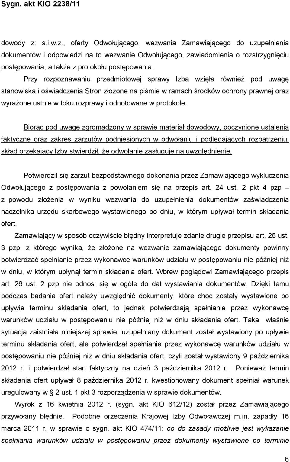 , oferty Odwołującego, wezwania Zamawiającego do uzupełnienia dokumentów i odpowiedzi na to wezwanie Odwołującego, zawiadomienia o rozstrzygnięciu postępowania, a takŝe z protokołu postępowania.