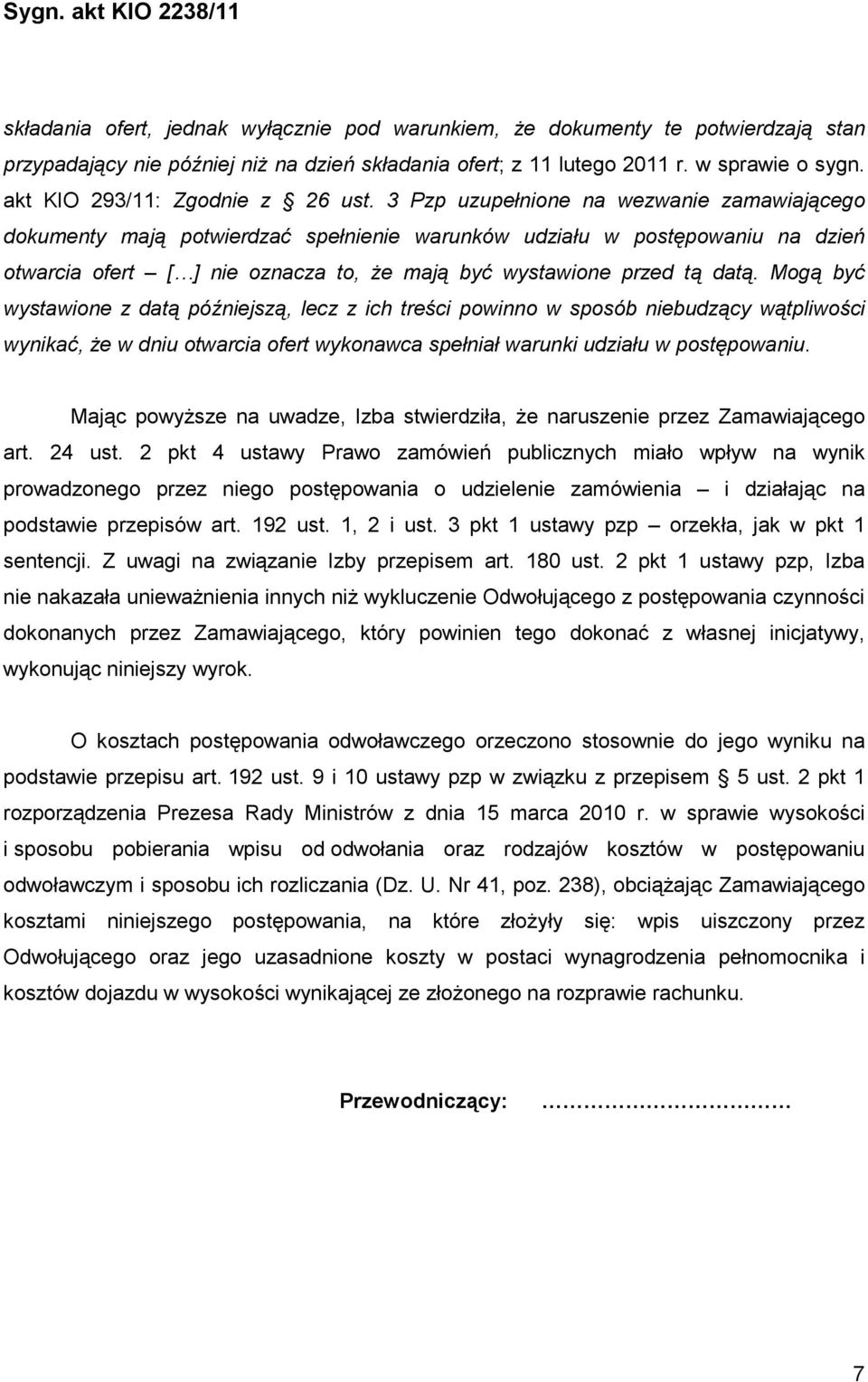 3 Pzp uzupełnione na wezwanie zamawiającego dokumenty mają potwierdzać spełnienie warunków udziału w postępowaniu na dzień otwarcia ofert [ ] nie oznacza to, Ŝe mają być wystawione przed tą datą.