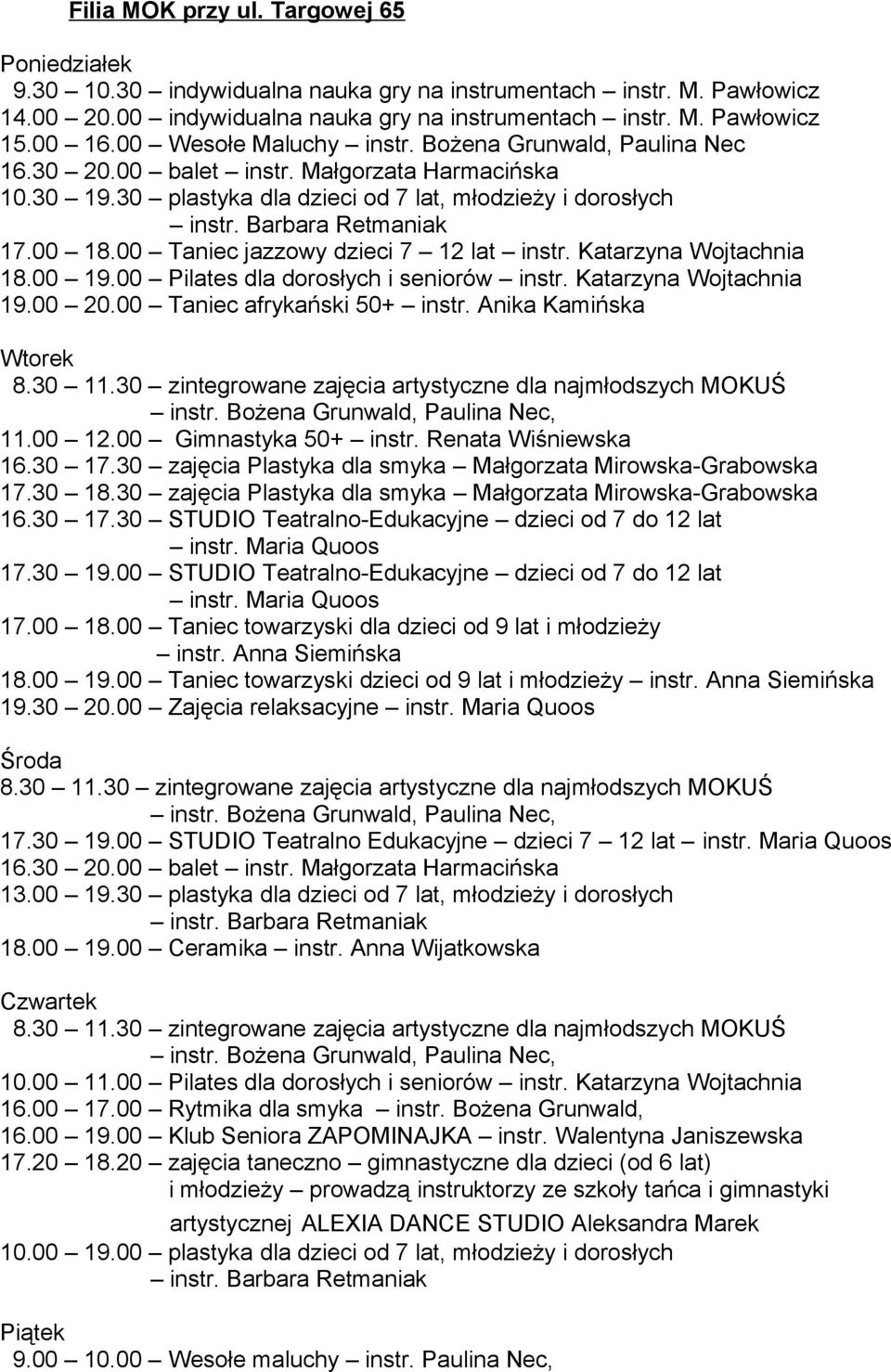 00 Taniec jazzowy dzieci 7 12 lat instr. Katarzyna Wojtachnia 18.00 19.00 Pilates dla dorosłych i seniorów instr. Katarzyna Wojtachnia 19.00 20.00 Taniec afrykański 50+ instr. Anika Kamińska Wtorek 8.