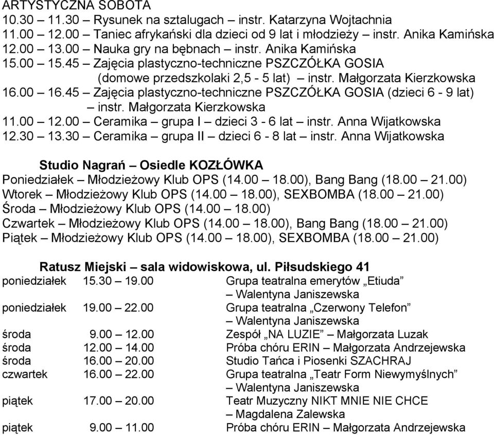 45 Zajęcia plastyczno-techniczne PSZCZÓŁKA GOSIA (dzieci 6-9 lat) instr. Małgorzata Kierzkowska 11.00 12.00 Ceramika grupa I dzieci 3-6 lat instr. Anna Wijatkowska 12.30 13.