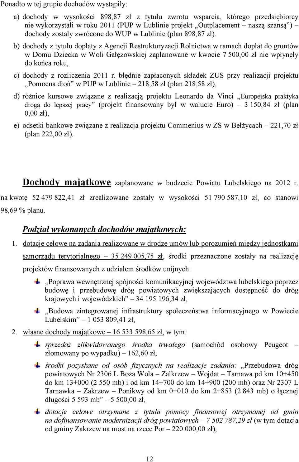 b) dochody z tytułu dopłaty z Agencji Restrukturyzacji Rolnictwa w ramach dopłat do gruntów w Domu Dziecka w Woli Gałęzowskiej zaplanowane w kwocie 7 500,00 zł nie wpłynęły do końca roku, c) dochody