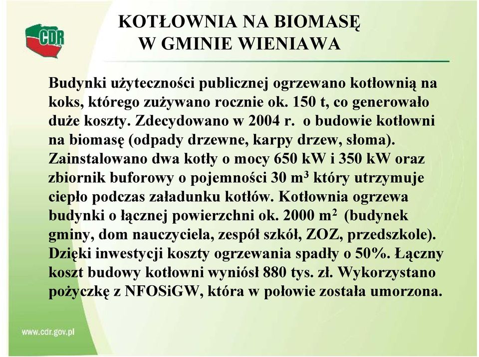 Zainstalowano dwa kotły o mocy 650 kw i 350 kw oraz zbiornik buforowy o pojemności 30 m 3 który utrzymuje ciepło podczas załadunku kotłów.