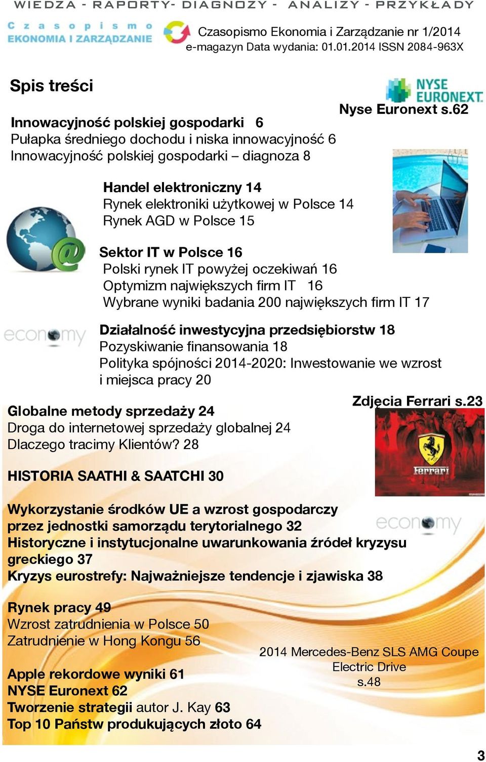 62 Sektor IT w Polsce 16 Polski rynek IT powyżej oczekiwań 16 Optymizm największych firm IT 16 Wybrane wyniki badania 200 największych firm IT 17 Działalność inwestycyjna przedsiębiorstw 18