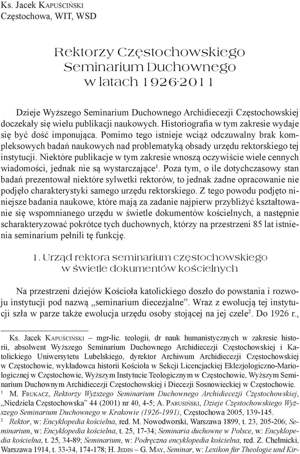 Pomimo tego istnieje wciąż odczuwalny brak kompleksowych badań naukowych nad problematyką obsady urzędu rektorskiego tej instytucji.