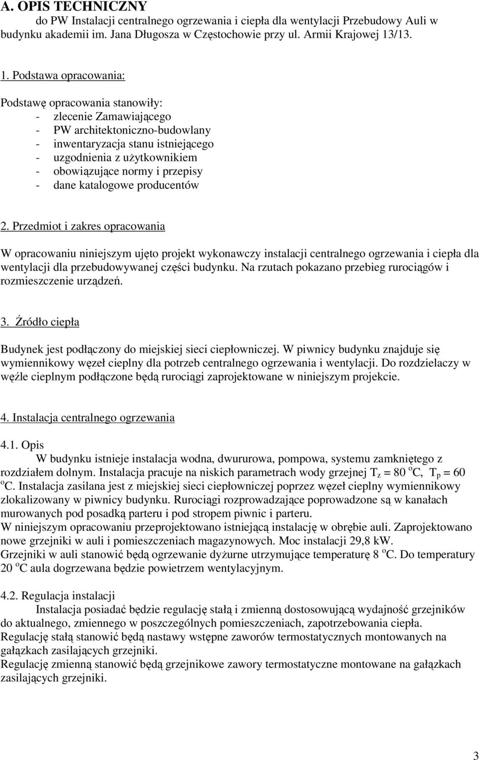 Podstawa opracowania: Podstawę opracowania stanowiły: - zlecenie Zamawiającego - PW architektoniczno-budowlany - inwentaryzacja stanu istniejącego - uzgodnienia z użytkownikiem - obowiązujące normy i