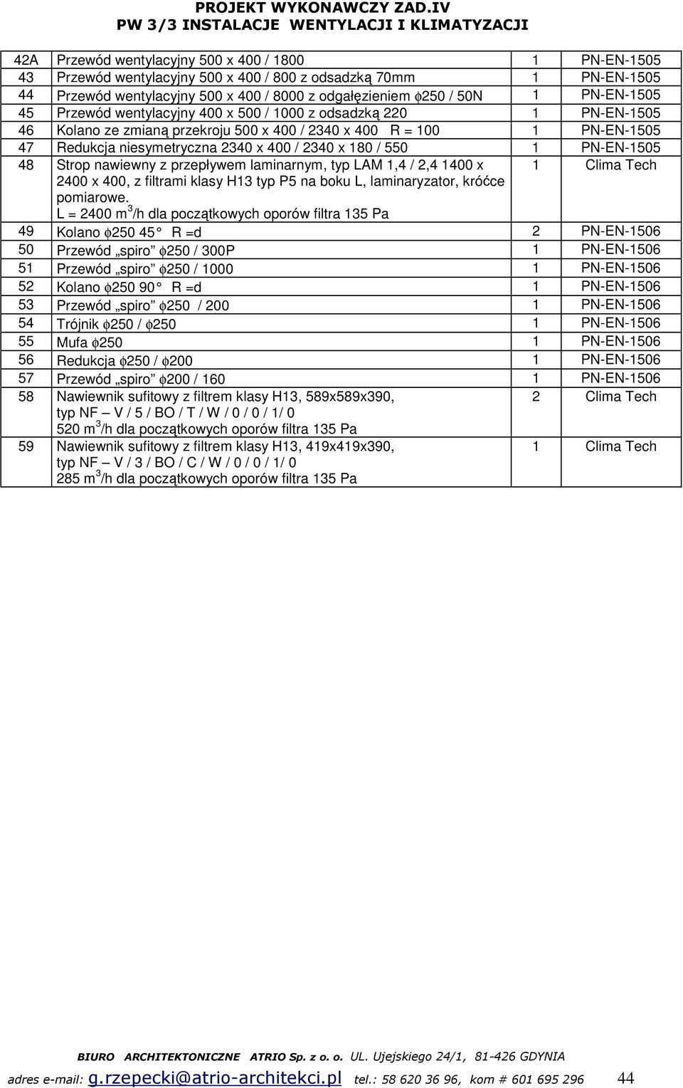 x 180 / 550 1 PN-EN-1505 48 Strop nawiewny z przepływem laminarnym, typ LAM 1,4 / 2,4 1400 x 1 Clima Tech 2400 x 400, z filtrami klasy H13 typ P5 na boku L, laminaryzator, króćce pomiarowe.