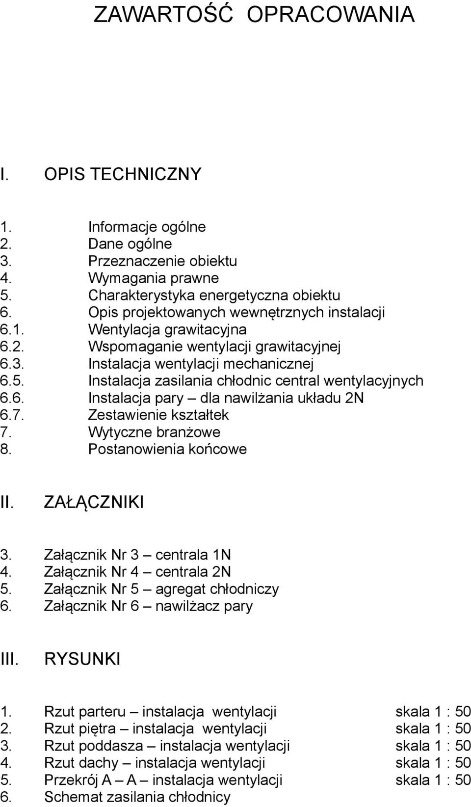 Instalacja zasilania chłodnic central wentylacyjnych 6.6. Instalacja pary dla nawilżania układu 2N 6.7. Zestawienie kształtek 7. Wytyczne branżowe 8. Postanowienia końcowe II. ZAŁĄCZNIKI 3.