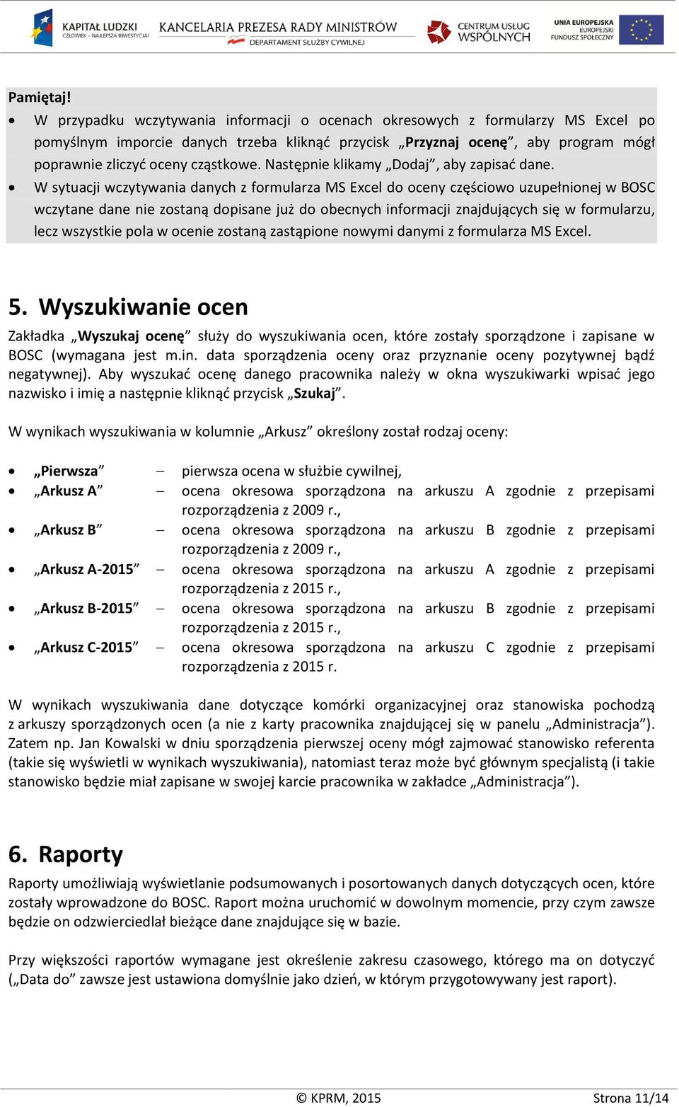 W sytuacji wczytywania danych z formularza MS Excel do oceny częściowo uzupełnionej w BOSC wczytane dane nie zostaną dopisane już do obecnych informacji znajdujących się w formularzu, lecz wszystkie