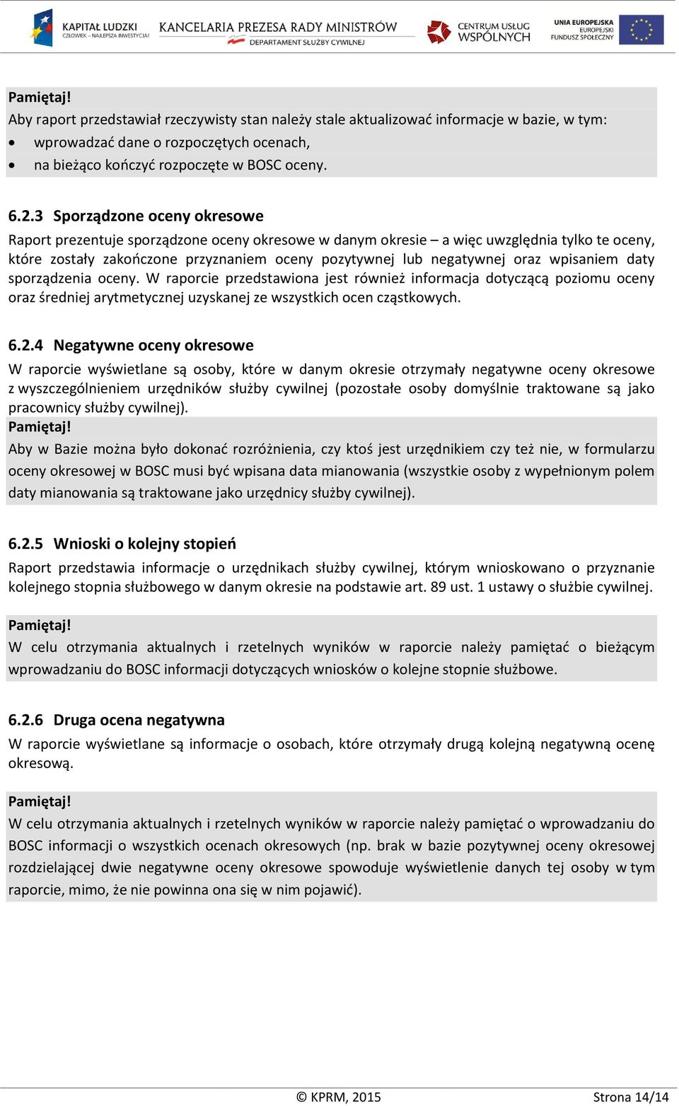 wpisaniem daty sporządzenia oceny. W raporcie przedstawiona jest również informacja dotyczącą poziomu oceny oraz średniej arytmetycznej uzyskanej ze wszystkich ocen cząstkowych. 6.2.