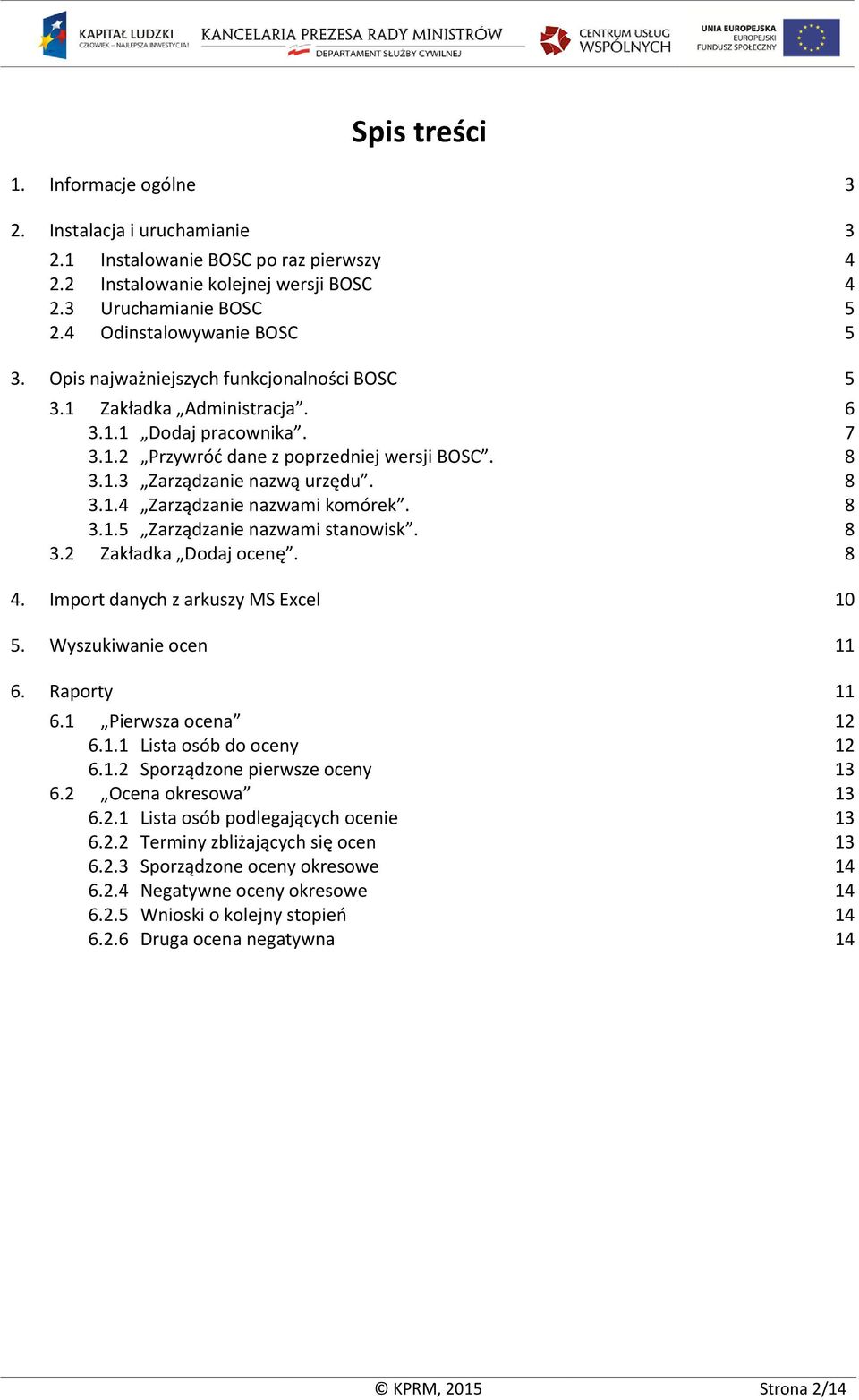 8 3.1.5 Zarządzanie nazwami stanowisk. 8 3.2 Zakładka Dodaj ocenę. 8 4. Import danych z arkuszy MS Excel 10 5. Wyszukiwanie ocen 11 6. Raporty 11 6.1 Pierwsza ocena 12 6.1.1 Lista osób do oceny 12 6.