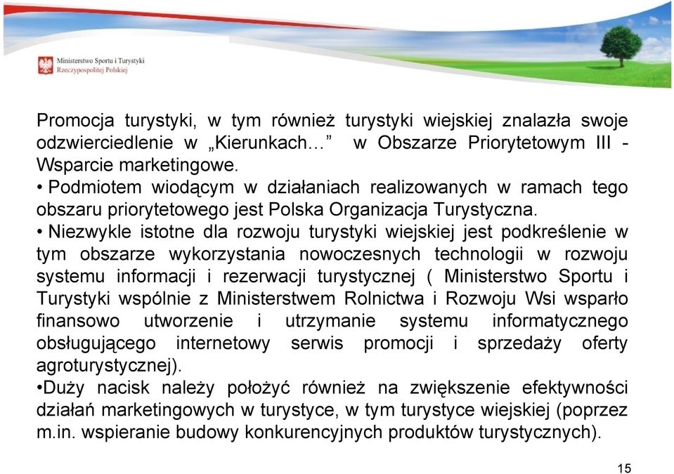 Niezwykle istotne dla rozwoju wiejskiej jest podkreślenie w tym obszarze wykorzystania nowoczesnych technologii w rozwoju systemu informacji i rezerwacji ( Ministerstwo Sportu i Turystyki wspólnie z