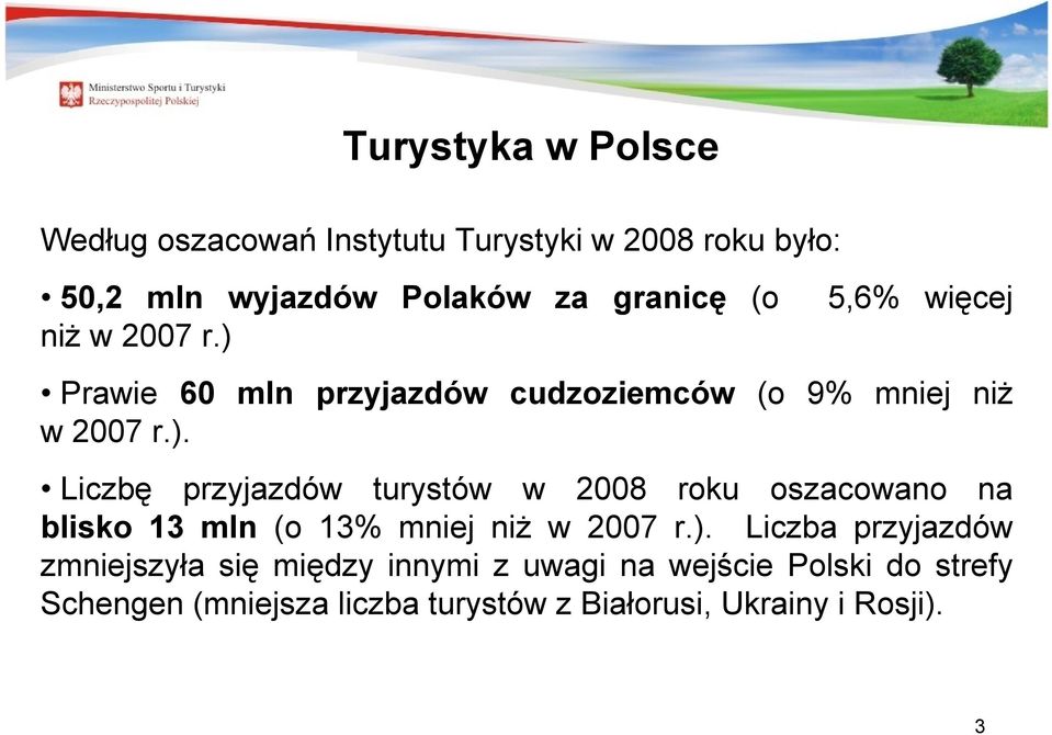 ). Liczba przyjazdów zmniejszyła się między innymi z uwagi na wejście Polski do strefy Schengen (mniejsza liczba