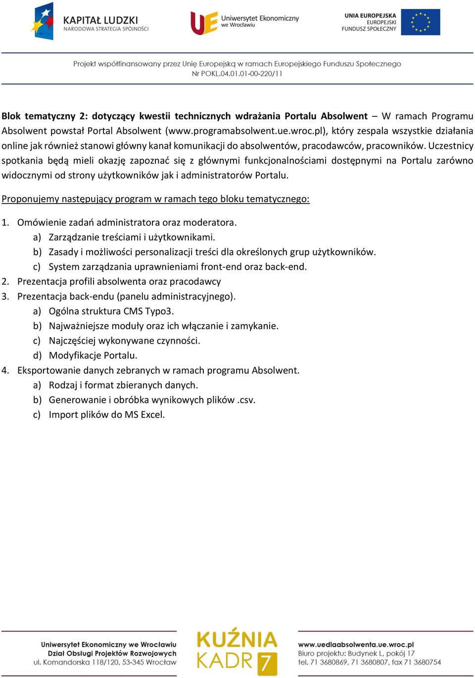 Uczestnicy spotkania będą mieli okazję zapoznać się z głównymi funkcjonalnościami dostępnymi na Portalu zarówno widocznymi od strony użytkowników jak i administratorów Portalu. 1.