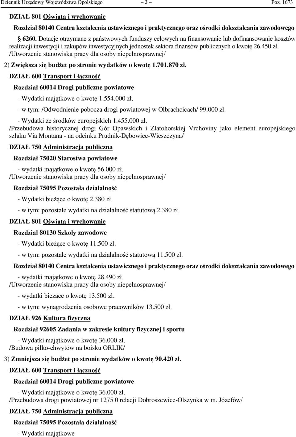 2) Zwiększa się budżet po stronie wydatków o kwotę 1.701.870 zł. DZIAŁ 600 Transport i łączność Rozdział 60014 Drogi publiczne powiatowe - majątkowe o kwotę 1.554.000 zł.