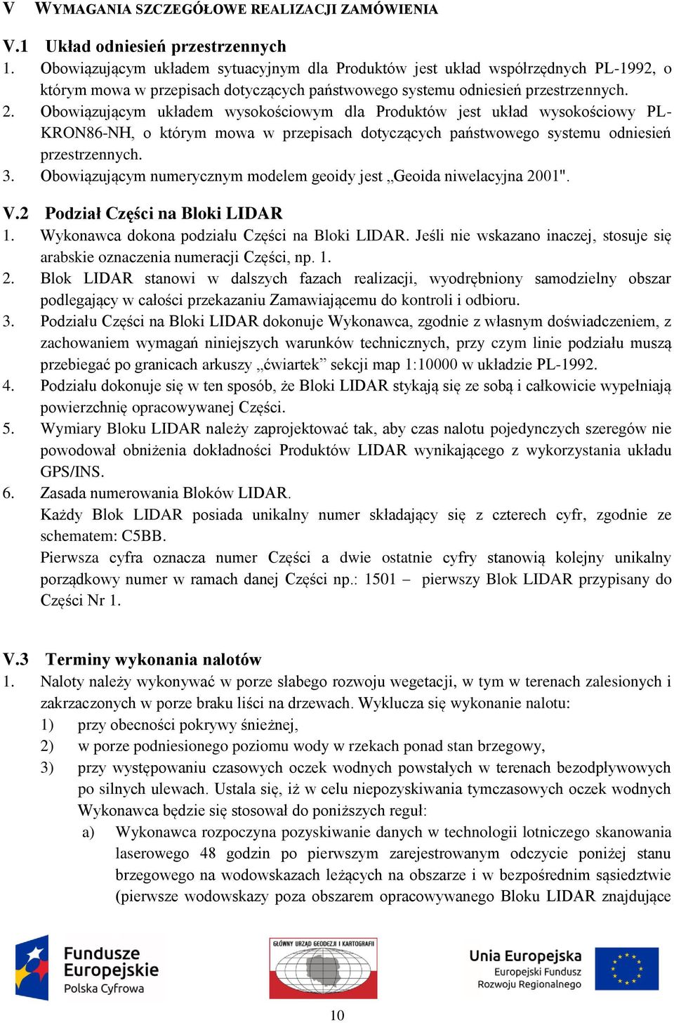 Obowiązującym układem wysokościowym dla Produktów jest układ wysokościowy PL- KRON86-NH, o którym mowa w przepisach dotyczących państwowego systemu odniesień przestrzennych. 3.