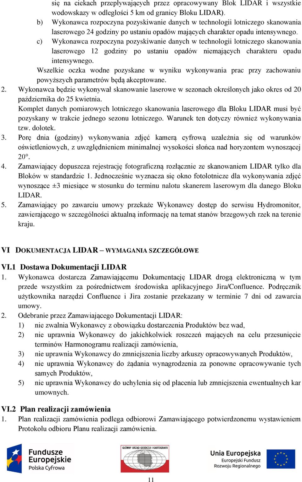 c) Wykonawca rozpoczyna pozyskiwanie danych w technologii lotniczego skanowania laserowego 12 godziny po ustaniu opadów niemających charakteru opadu intensywnego.