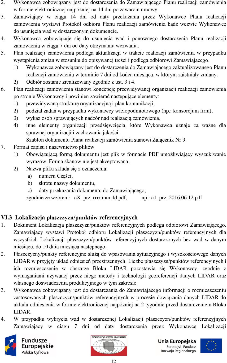 dokumencie. 4. Wykonawca zobowiązuje się do usunięcia wad i ponownego dostarczenia Planu realizacji zamówienia w ciągu 7 dni od daty otrzymania wezwania. 5.