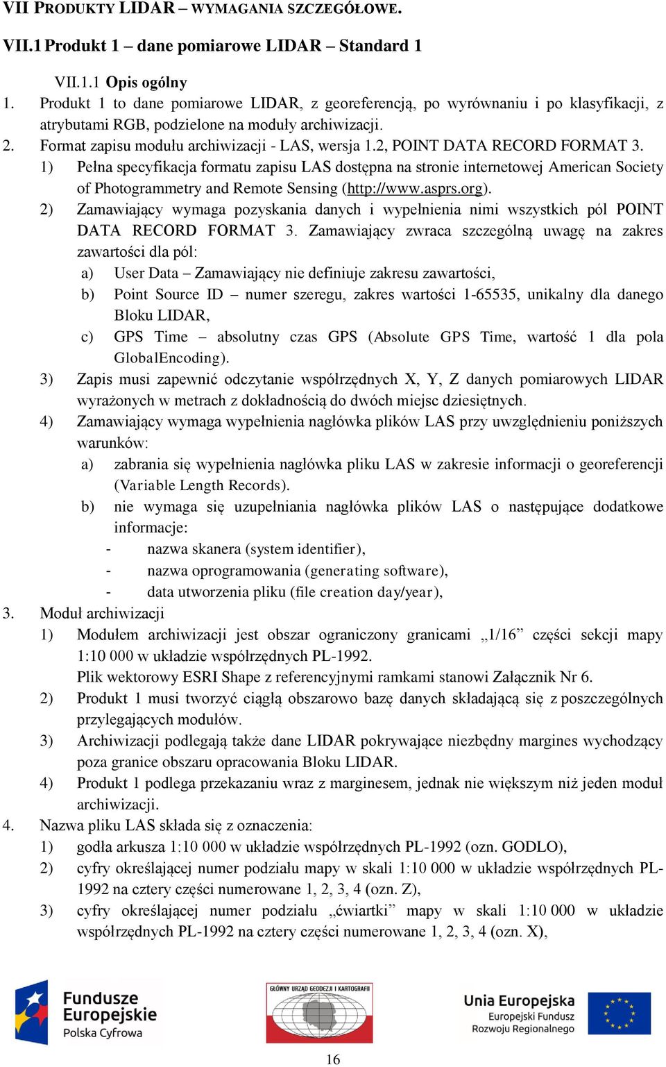 2, POINT DATA RECORD FORMAT 3. 1) Pełna specyfikacja formatu zapisu LAS dostępna na stronie internetowej American Society of Photogrammetry and Remote Sensing (http://www.asprs.org).