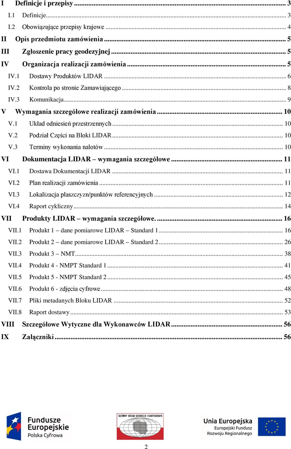 .. 10 V.3 Terminy wykonania nalotów... 10 VI Dokumentacja LIDAR wymagania szczegółowe... 11 VI.1 Dostawa Dokumentacji LIDAR... 11 VI.2 Plan realizacji zamówienia... 11 VI.3 Lokalizacja płaszczyzn/punktów referencyjnych.
