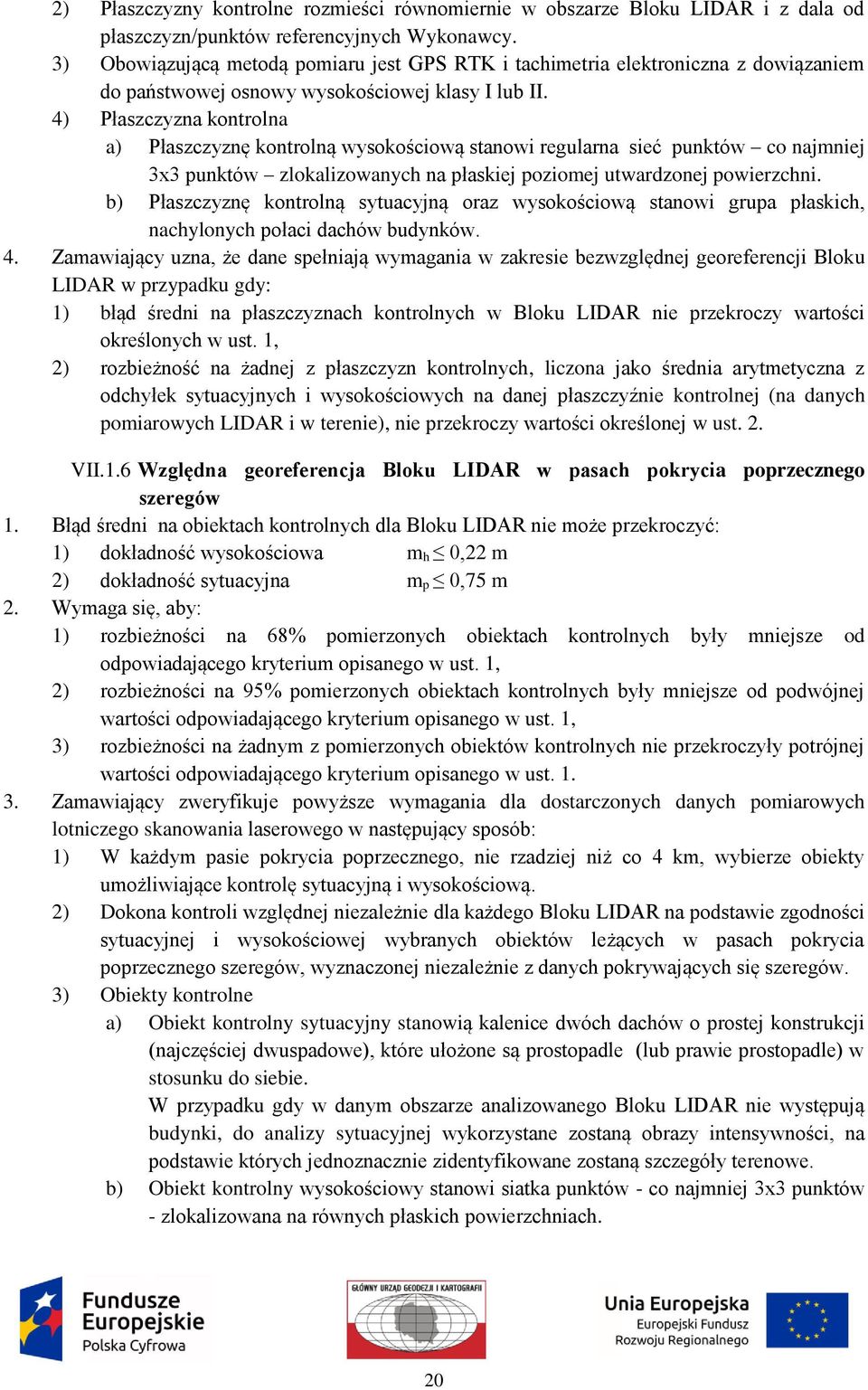 4) Płaszczyzna kontrolna a) Płaszczyznę kontrolną wysokościową stanowi regularna sieć punktów co najmniej 3x3 punktów zlokalizowanych na płaskiej poziomej utwardzonej powierzchni.