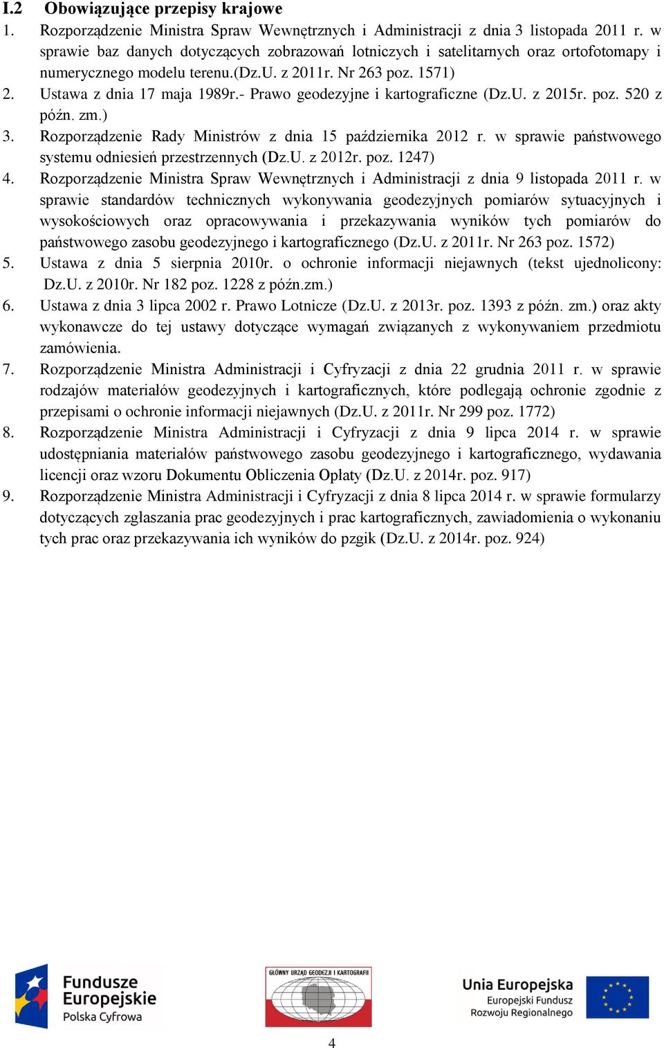 - Prawo geodezyjne i kartograficzne (Dz.U. z 2015r. poz. 520 z późn. zm.) 3. Rozporządzenie Rady Ministrów z dnia 15 października 2012 r. w sprawie państwowego systemu odniesień przestrzennych (Dz.U. z 2012r.