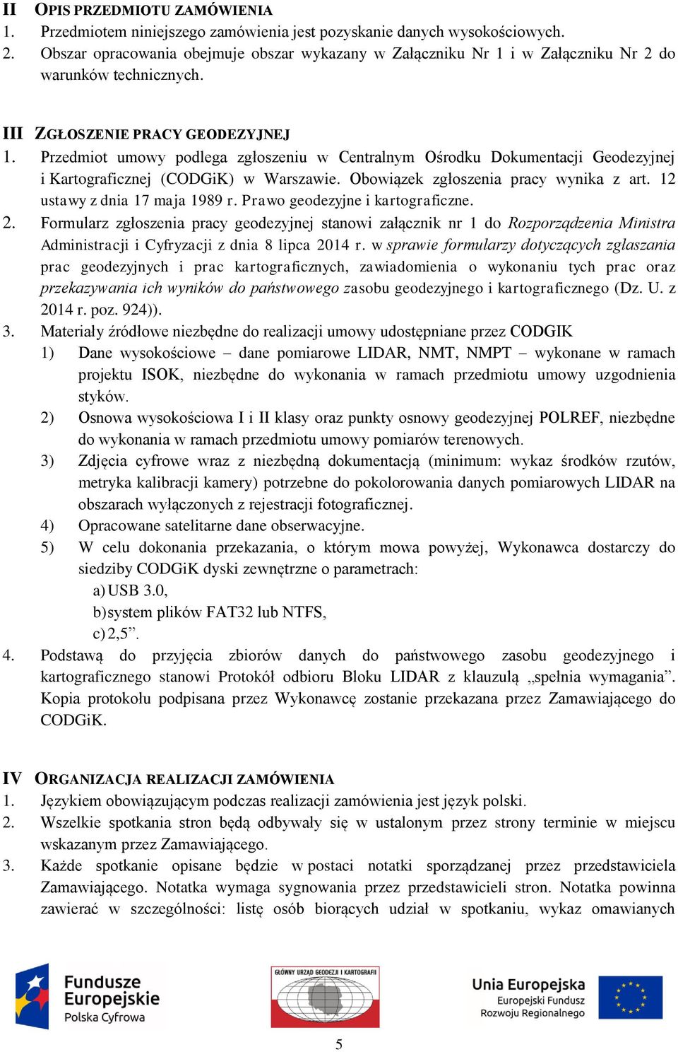 Przedmiot umowy podlega zgłoszeniu w Centralnym Ośrodku Dokumentacji Geodezyjnej i Kartograficznej (CODGiK) w Warszawie. Obowiązek zgłoszenia pracy wynika z art. 12 ustawy z dnia 17 maja 1989 r.