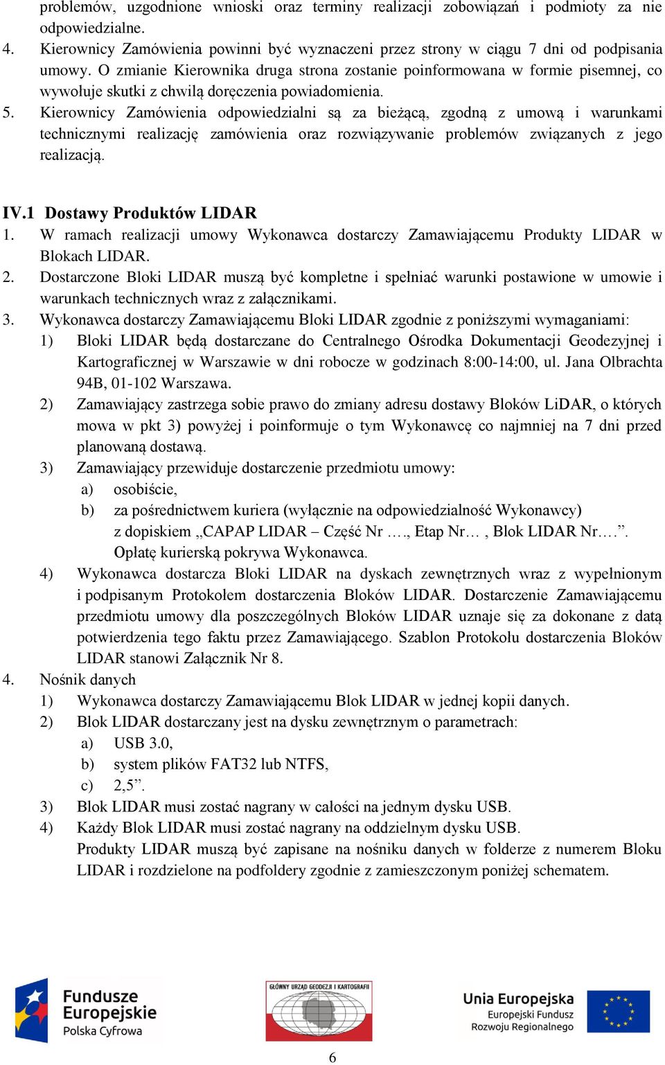 Kierownicy Zamówienia odpowiedzialni są za bieżącą, zgodną z umową i warunkami technicznymi realizację zamówienia oraz rozwiązywanie problemów związanych z jego realizacją. IV.
