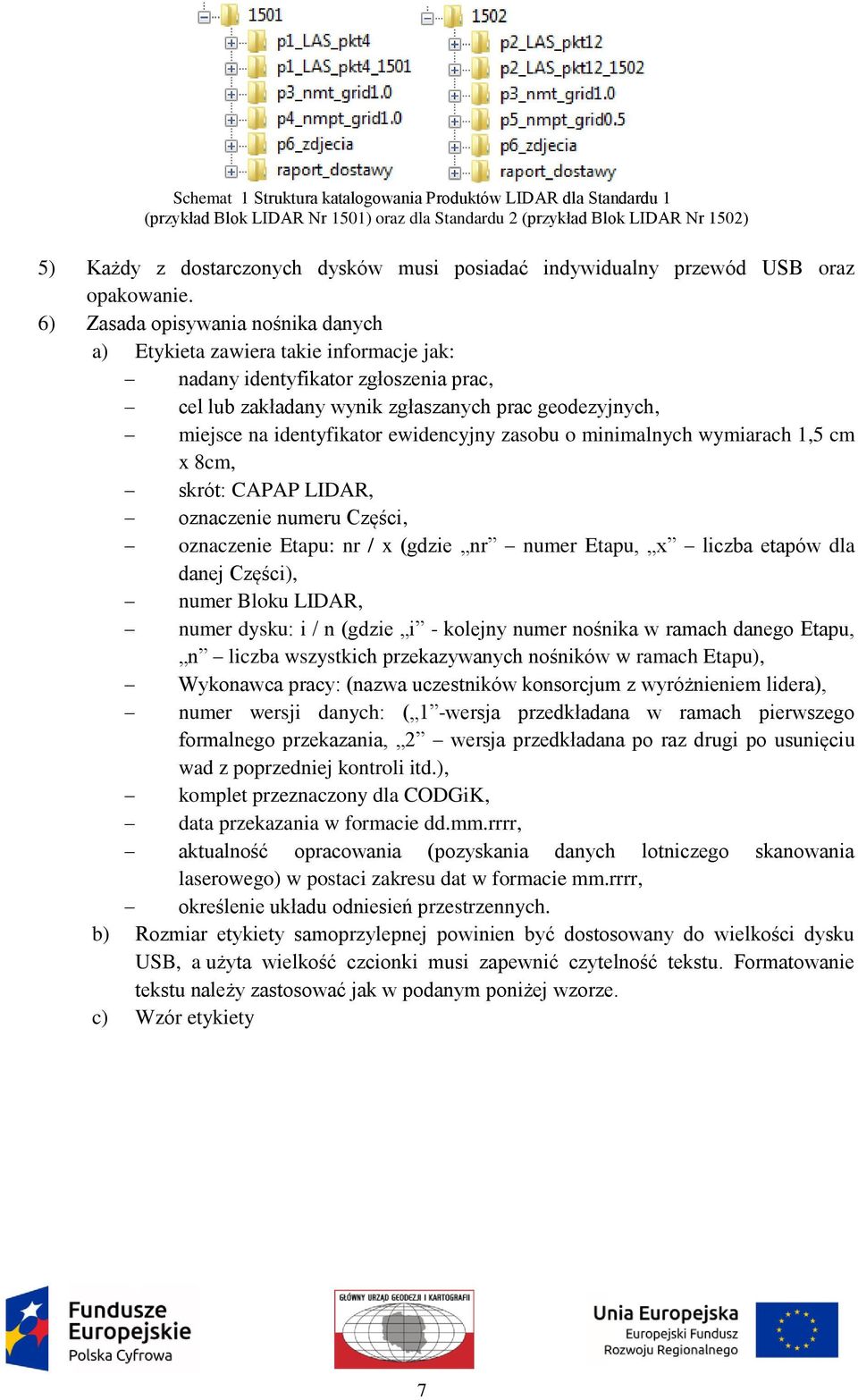 6) Zasada opisywania nośnika danych a) Etykieta zawiera takie informacje jak: nadany identyfikator zgłoszenia prac, cel lub zakładany wynik zgłaszanych prac geodezyjnych, miejsce na identyfikator