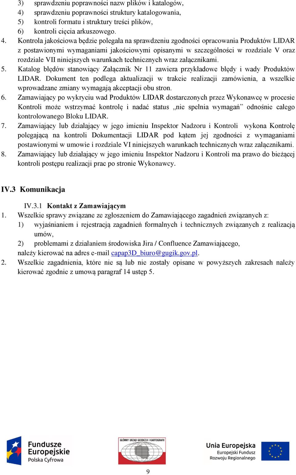 Kontrola jakościowa będzie polegała na sprawdzeniu zgodności opracowania Produktów LIDAR z postawionymi wymaganiami jakościowymi opisanymi w szczególności w rozdziale V oraz rozdziale VII niniejszych