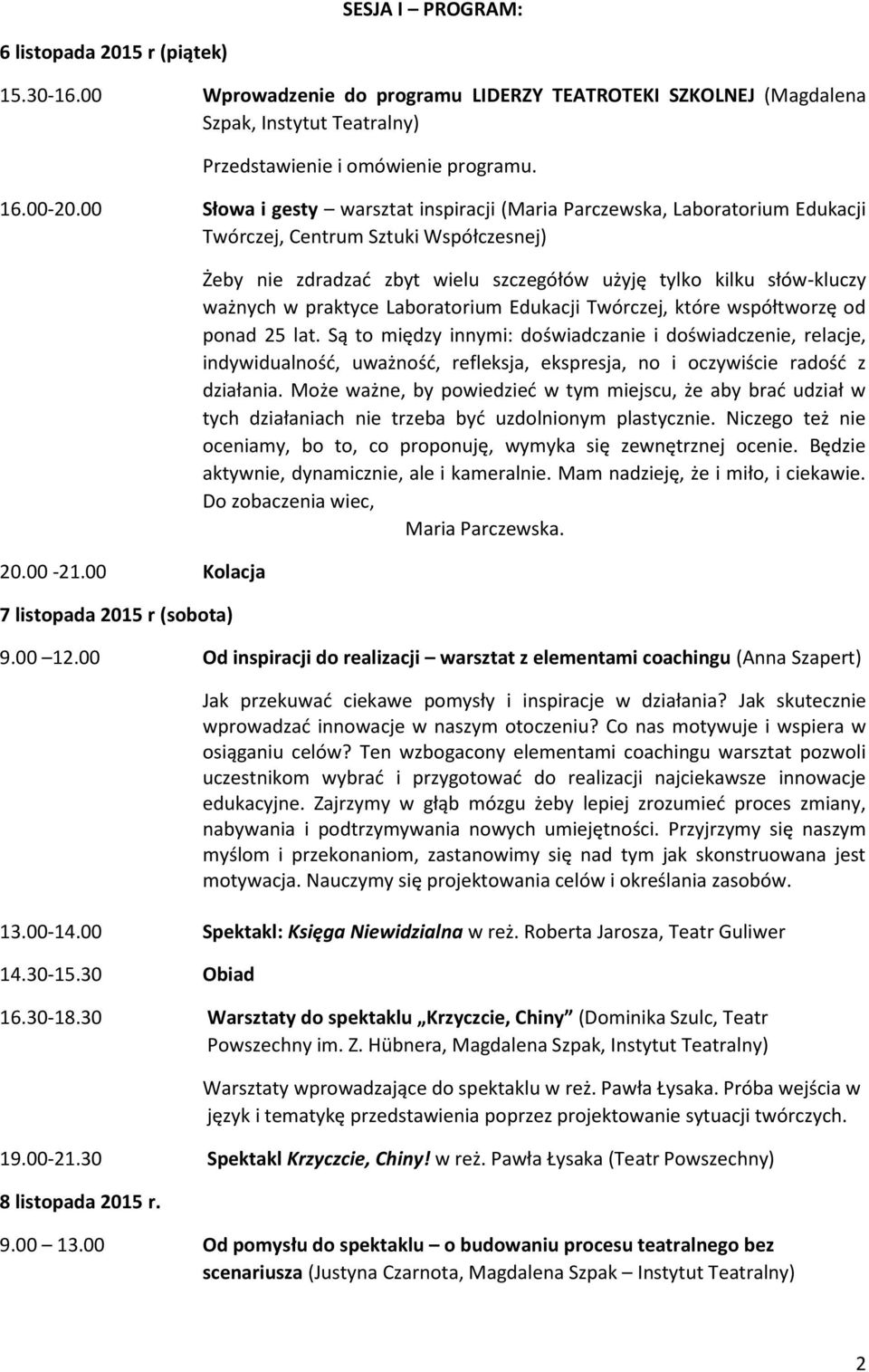 00 Kolacja 7 listopada 2015 r (sobota) Żeby nie zdradzać zbyt wielu szczegółów użyję tylko kilku słów-kluczy ważnych w praktyce Laboratorium Edukacji Twórczej, które współtworzę od ponad 25 lat.
