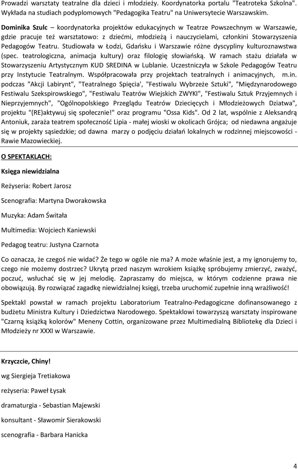 Studiowała w Łodzi, Gdańsku i Warszawie różne dyscypliny kulturoznawstwa (spec. teatrologiczna, animacja kultury) oraz filologię słowiańską.