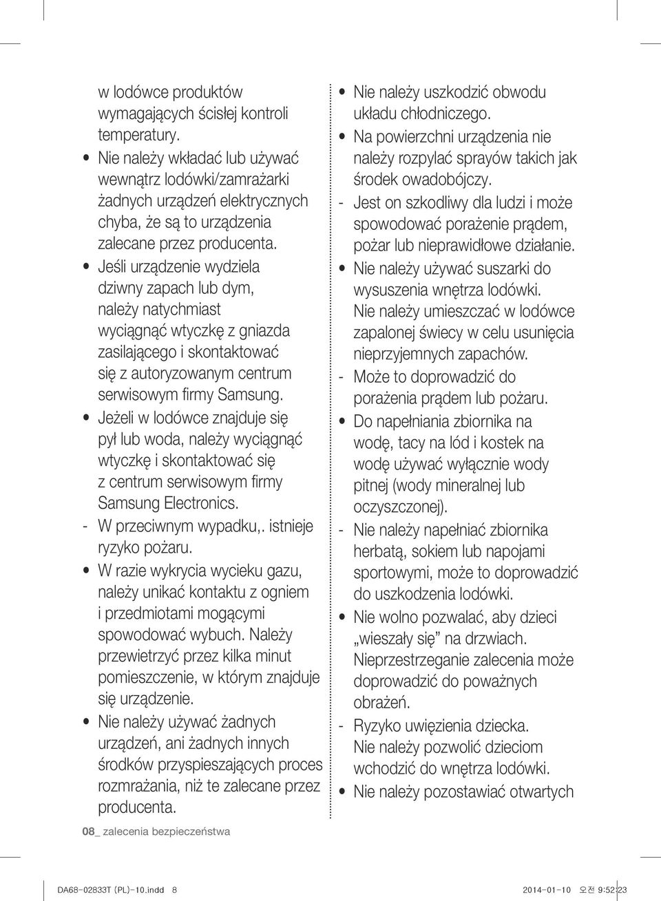 Jeśli urządzenie wydziela dziwny zapach lub dym, należy natychmiast wyciągnąć wtyczkę z gniazda zasilającego i skontaktować się z autoryzowanym centrum serwisowym firmy Samsung.