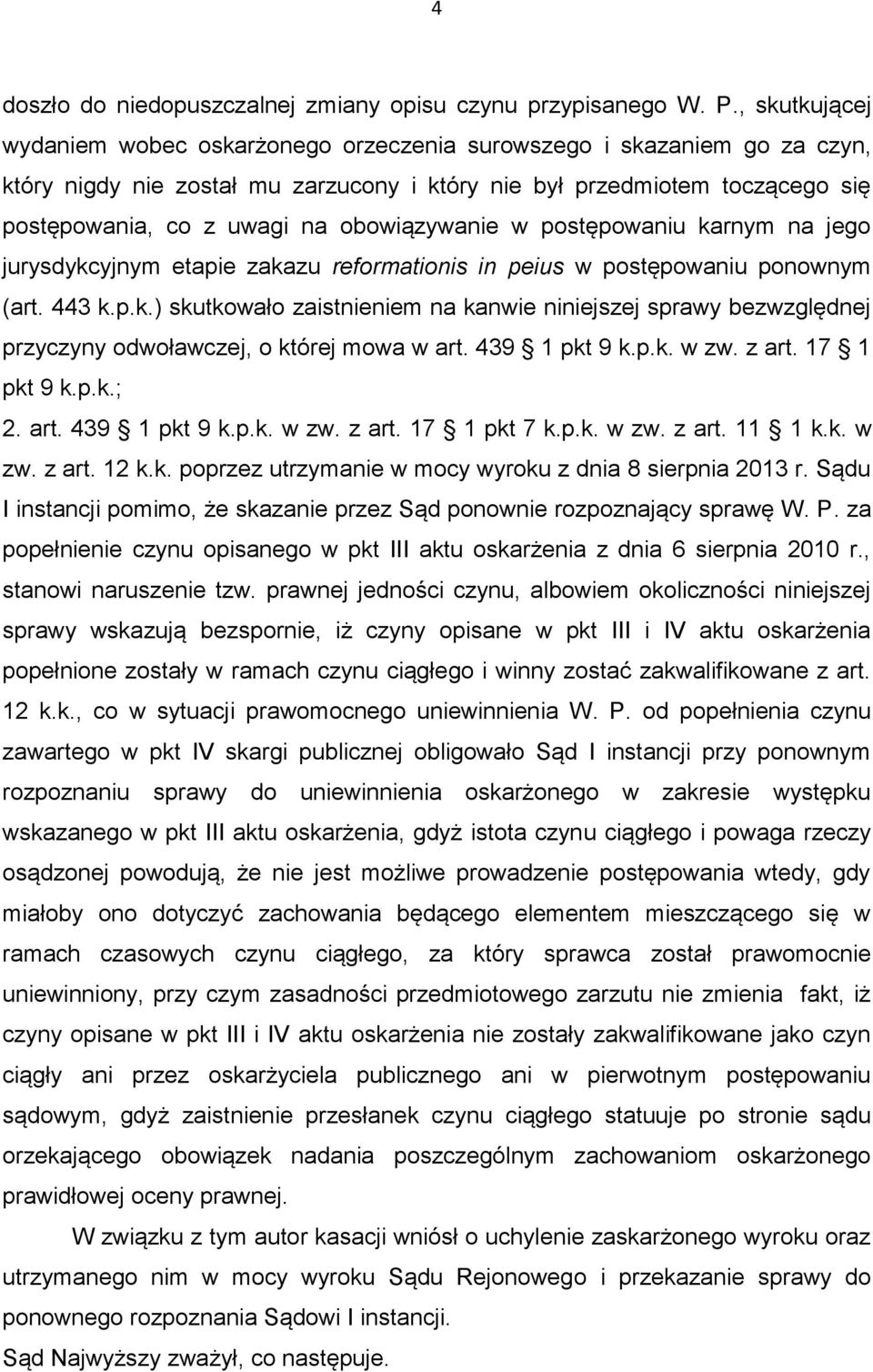 obowiązywanie w postępowaniu karnym na jego jurysdykcyjnym etapie zakazu reformationis in peius w postępowaniu ponownym (art. 443 k.p.k.) skutkowało zaistnieniem na kanwie niniejszej sprawy bezwzględnej przyczyny odwoławczej, o której mowa w art.