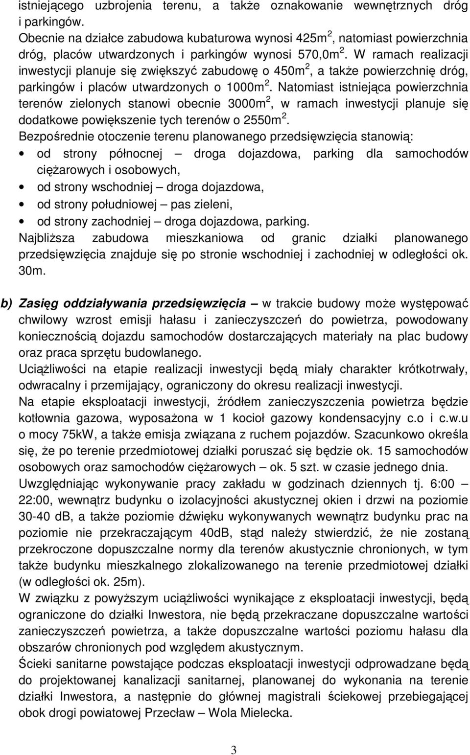 W ramach realizacji inwestycji planuje się zwiększyć zabudowę o 450m 2, a takŝe powierzchnię dróg, parkingów i placów utwardzonych o 1000m 2.
