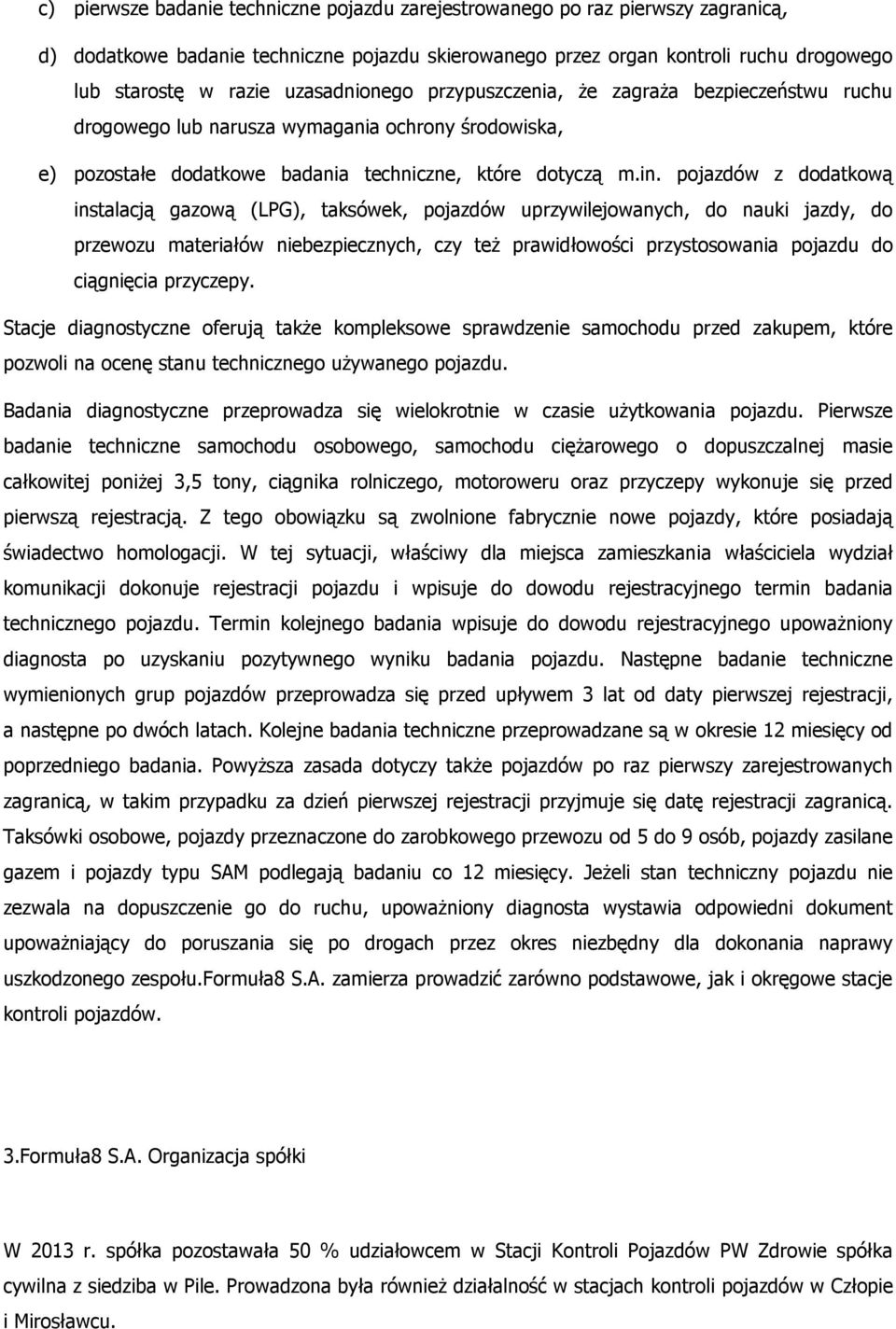 pojazdów z dodatkową instalacją gazową (LPG), taksówek, pojazdów uprzywilejowanych, do nauki jazdy, do przewozu materiałów niebezpiecznych, czy też prawidłowości przystosowania pojazdu do ciągnięcia