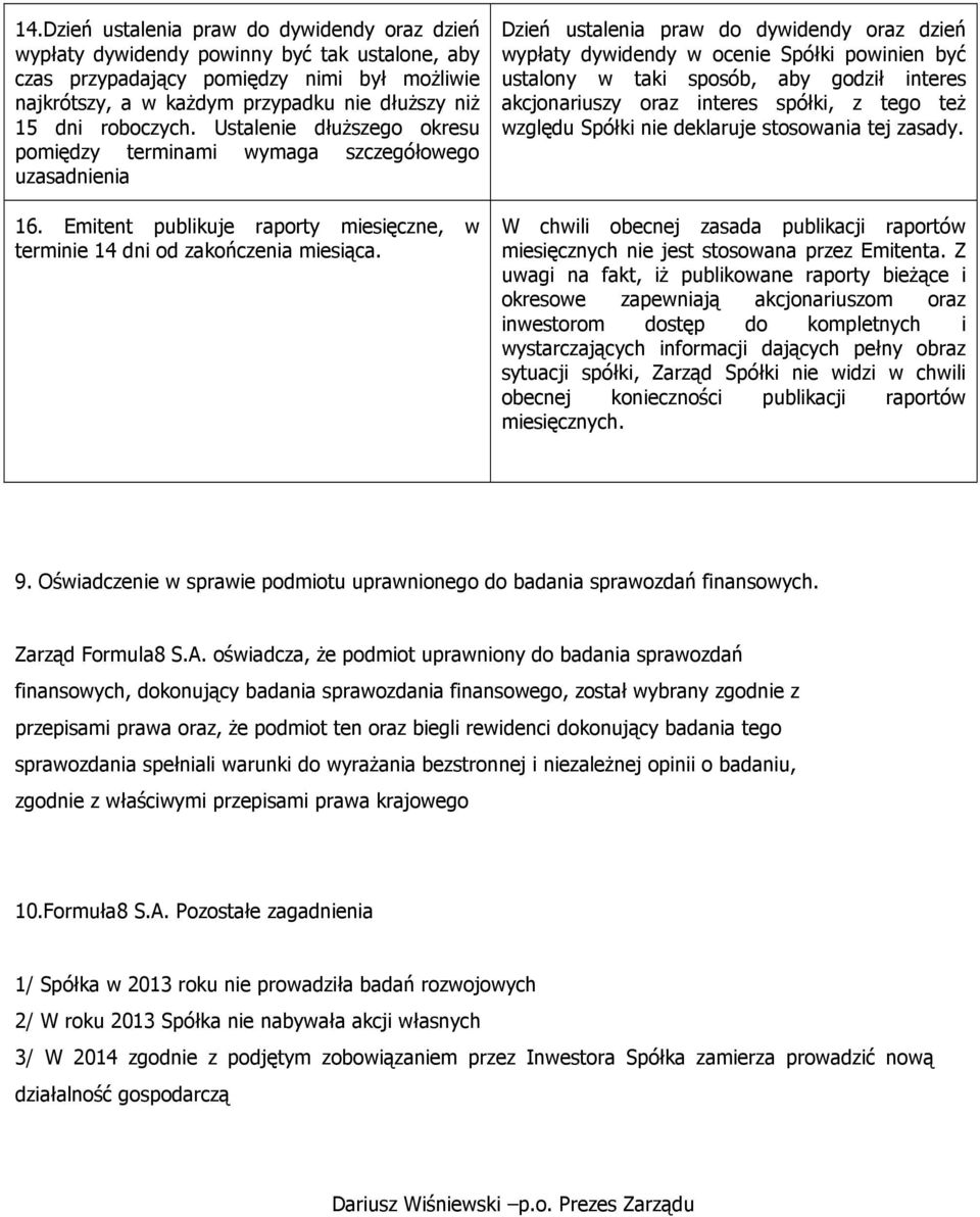 Dzień ustalenia praw do dywidendy oraz dzień wypłaty dywidendy w ocenie Spółki powinien być ustalony w taki sposób, aby godził interes akcjonariuszy oraz interes spółki, z tego też względu Spółki nie