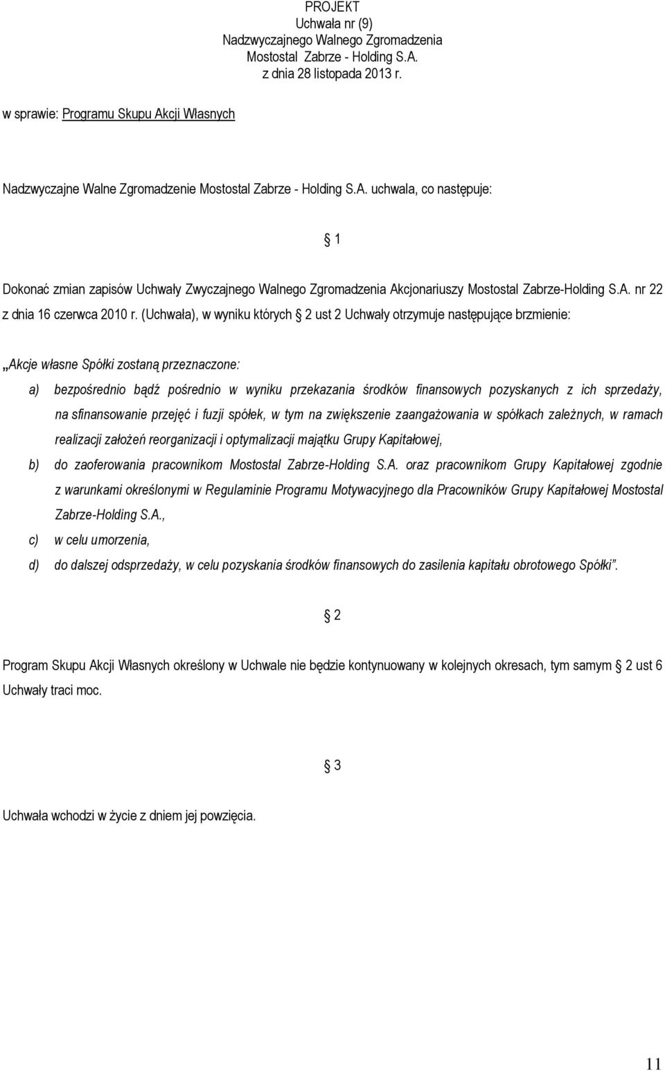 (Uchwała), w wyniku których ust 2 Uchwały otrzymuje następujące brzmienie: Akcje własne Spółki zostaną przeznaczone: a) bezpośrednio bądź pośrednio w wyniku przekazania środków finansowych