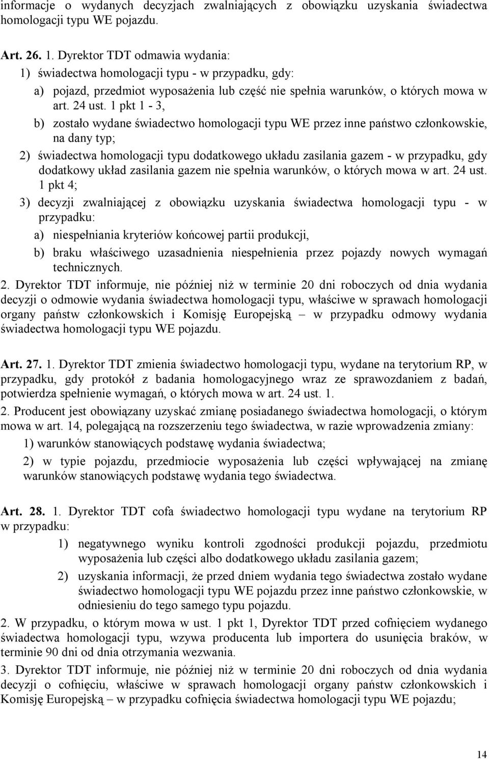 1 pkt 1-3, b) zostało wydane świadectwo homologacji typu WE przez inne państwo członkowskie, na dany typ; 2) świadectwa homologacji typu dodatkowego układu zasilania gazem - w przypadku, gdy