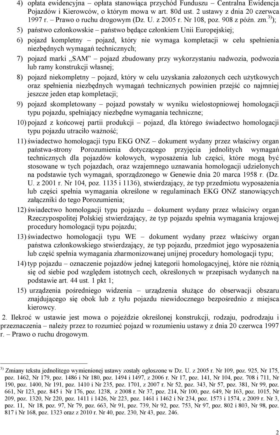 3) ); 5) państwo członkowskie państwo będące członkiem Unii Europejskiej; 6) pojazd kompletny pojazd, który nie wymaga kompletacji w celu spełnienia niezbędnych wymagań technicznych; 7) pojazd marki