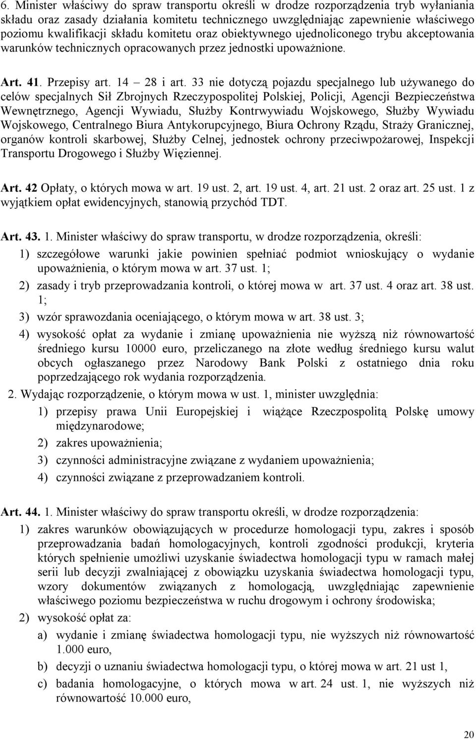 33 nie dotyczą pojazdu specjalnego lub używanego do celów specjalnych Sił Zbrojnych Rzeczypospolitej Polskiej, Policji, Agencji Bezpieczeństwa Wewnętrznego, Agencji Wywiadu, Służby Kontrwywiadu