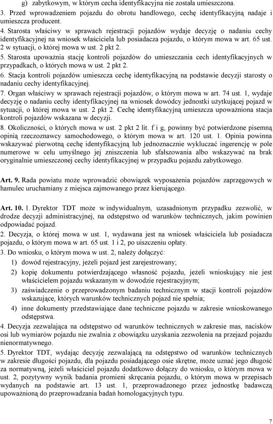 2 w sytuacji, o której mowa w ust. 2 pkt 2. 5. Starosta upoważnia stację kontroli pojazdów do umieszczania cech identyfikacyjnych w przypadkach, o których mowa w ust. 2 pkt 2. 6.