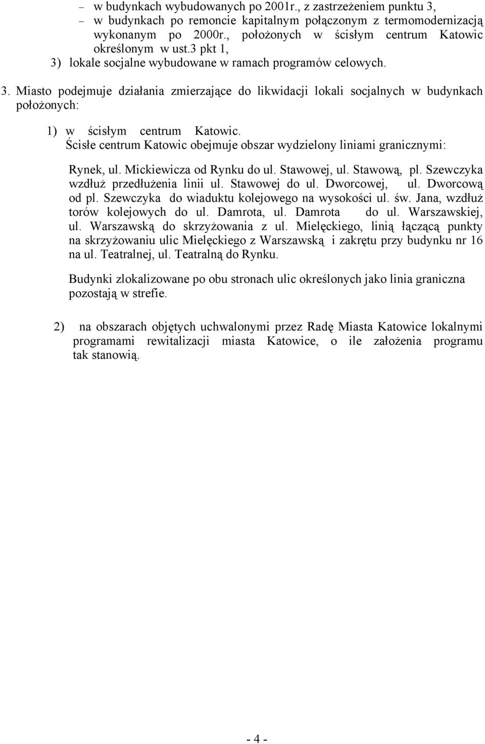 i Ścisłe centrum Katowic obejmuje obszar wydzielony liniami granicznymi: Rynek, ul. Mickiewicza od Rynku do ul. Stawowej, ul. Stawową, pl. Szewczyka wzdłuż przedłużenia linii ul. Stawowej do ul.