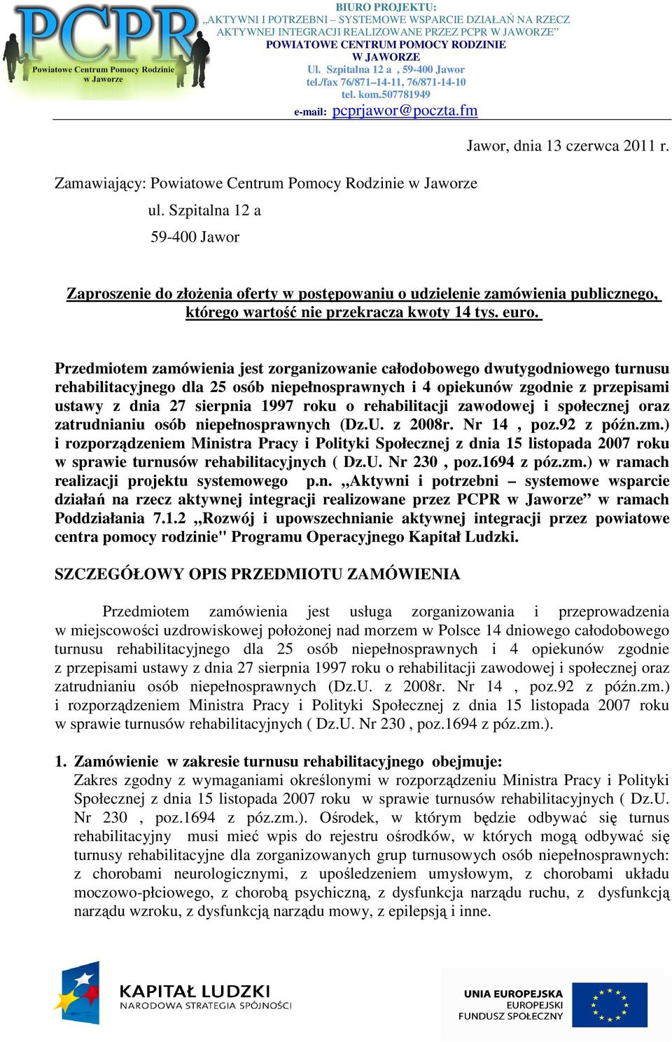 Przedmiotem zamówienia jest zorganizowanie całodobowego dwutygodniowego turnusu rehabilitacyjnego dla 25 osób niepełnosprawnych i 4 opiekunów zgodnie z przepisami ustawy z dnia 27 sierpnia 1997 roku