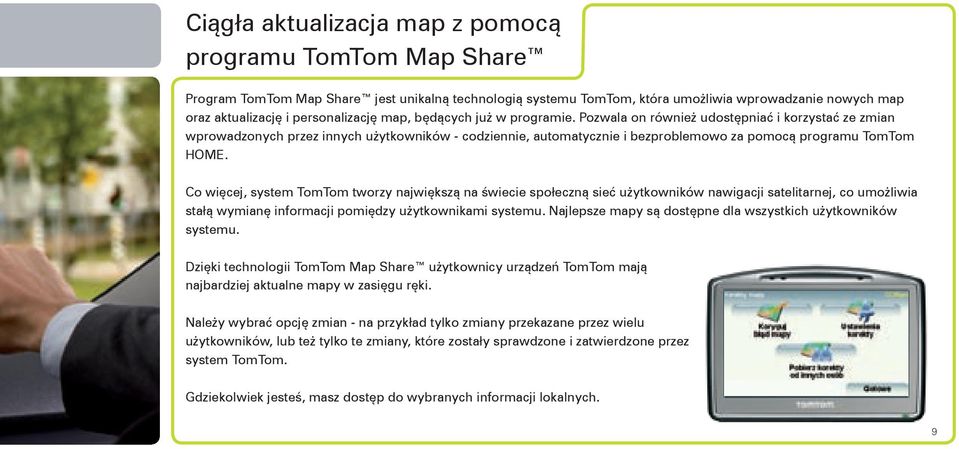 Pozwala on również udostępniać i korzystać ze zmian wprowadzonych przez innych użytkowników - codziennie, automatycznie i bezproblemowo za pomocą programu TomTom HOME.